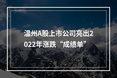 温州A股上市公司亮出2022年涨跌“成绩单”