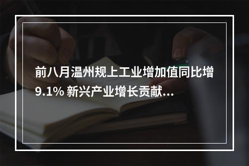 前八月温州规上工业增加值同比增9.1% 新兴产业增长贡献度持续走高