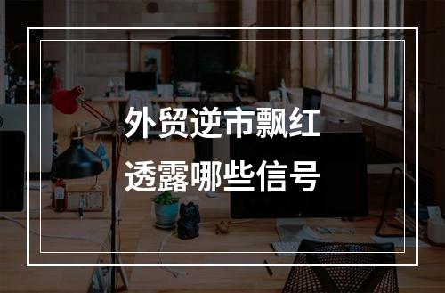 外贸逆市飘红透露哪些信号