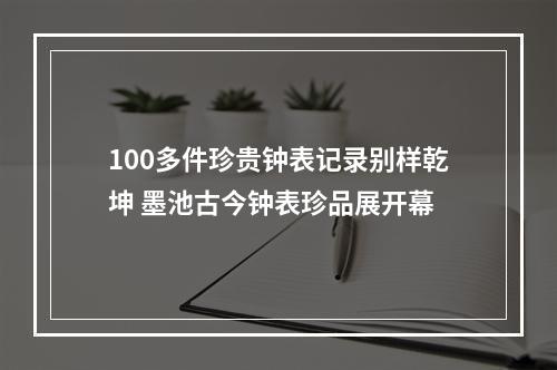 100多件珍贵钟表记录别样乾坤 墨池古今钟表珍品展开幕