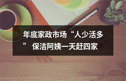 年底家政市场“人少活多” 保洁阿姨一天赶四家