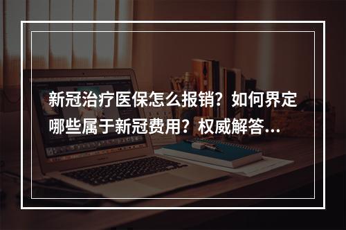 新冠治疗医保怎么报销？如何界定哪些属于新冠费用？权威解答来了