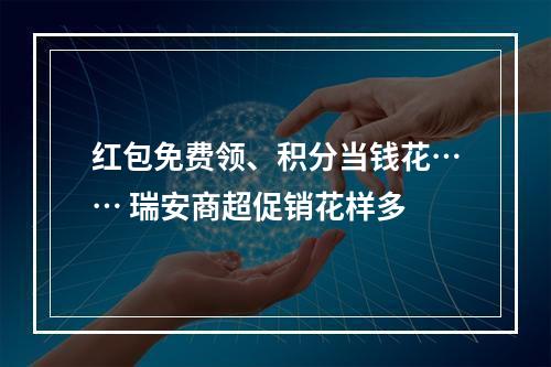 红包免费领、积分当钱花…… 瑞安商超促销花样多