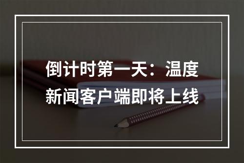 倒计时第一天：温度新闻客户端即将上线