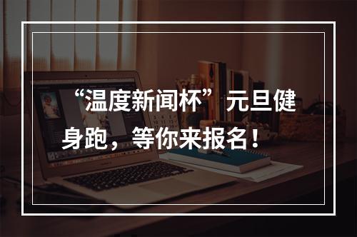 “温度新闻杯”元旦健身跑，等你来报名！