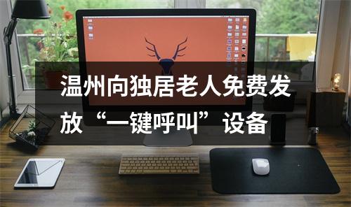 温州向独居老人免费发放“一键呼叫”设备