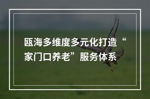瓯海多维度多元化打造“家门口养老”服务体系