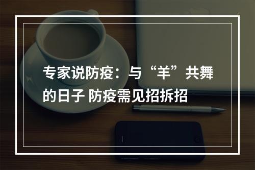 专家说防疫：与“羊”共舞的日子 防疫需见招拆招