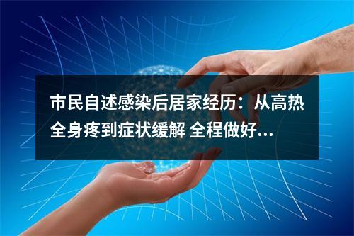 市民自述感染后居家经历：从高热全身疼到症状缓解 全程做好防护