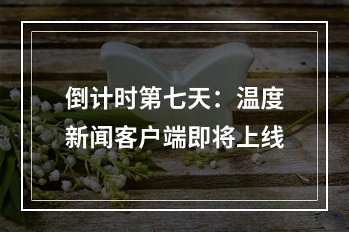 倒计时第七天：温度新闻客户端即将上线