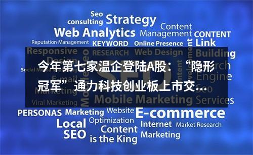 今年第七家温企登陆A股：“隐形冠军”通力科技创业板上市交易