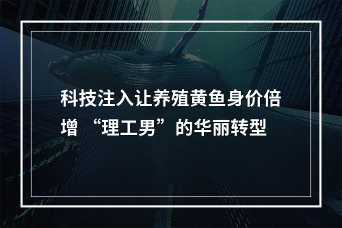 科技注入让养殖黄鱼身价倍增 “理工男”的华丽转型