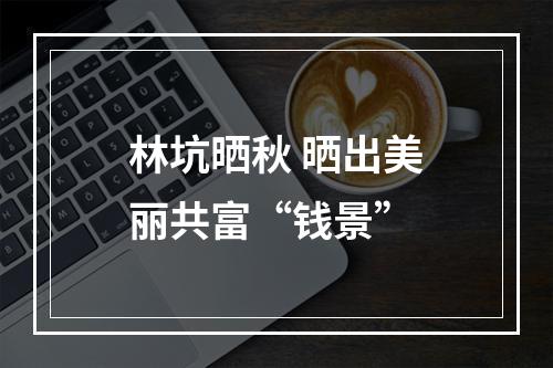 林坑晒秋 晒出美丽共富“钱景”