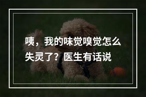 咦，我的味觉嗅觉怎么失灵了？医生有话说