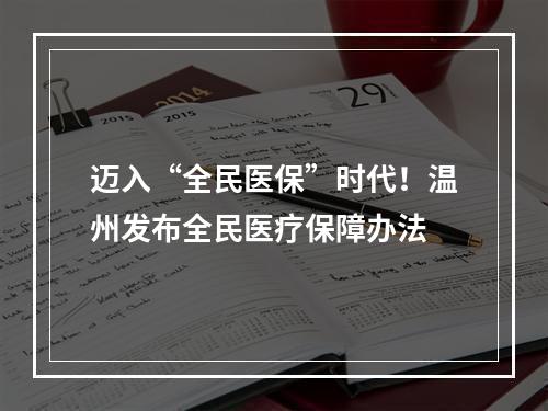 迈入“全民医保”时代！温州发布全民医疗保障办法