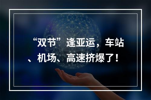 “双节”逢亚运，车站、机场、高速挤爆了！