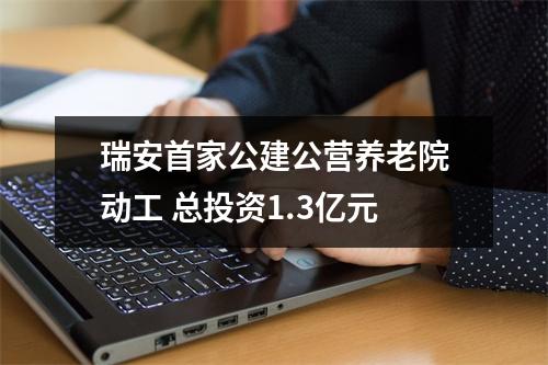 瑞安首家公建公营养老院动工 总投资1.3亿元