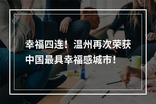 幸福四连！温州再次荣获中国最具幸福感城市！