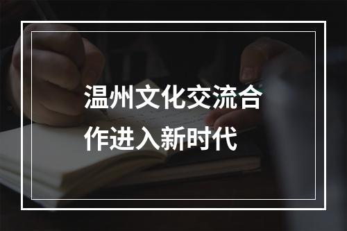 温州文化交流合作进入新时代