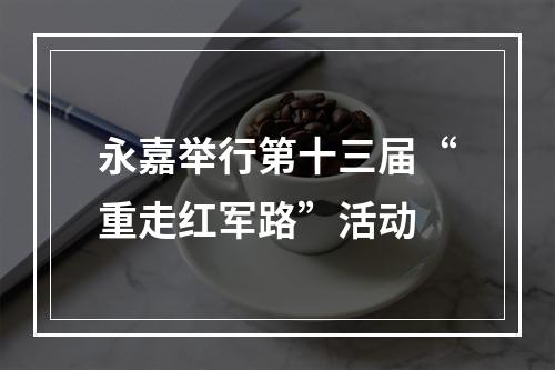 永嘉举行第十三届“重走红军路”活动