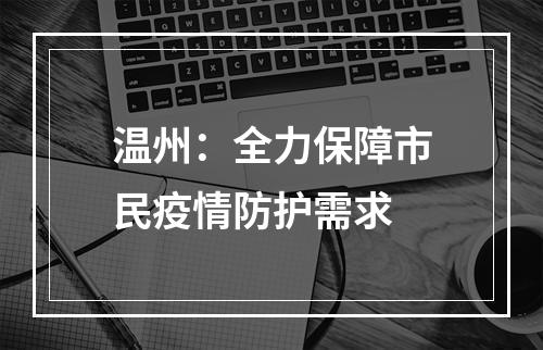 温州：全力保障市民疫情防护需求