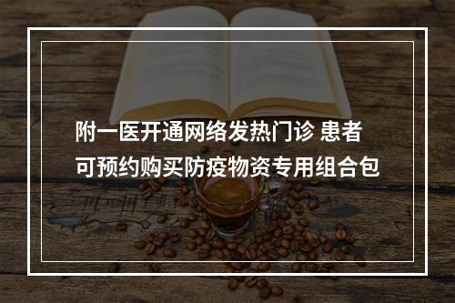 附一医开通网络发热门诊 患者可预约购买防疫物资专用组合包