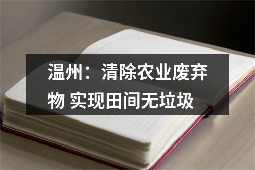 温州：清除农业废弃物 实现田间无垃圾