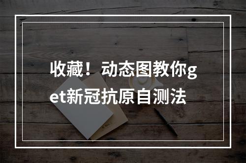 收藏！动态图教你get新冠抗原自测法