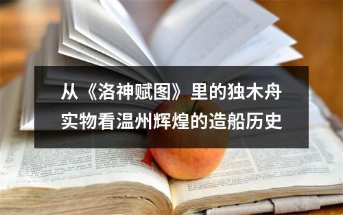 从《洛神赋图》里的独木舟实物看温州辉煌的造船历史