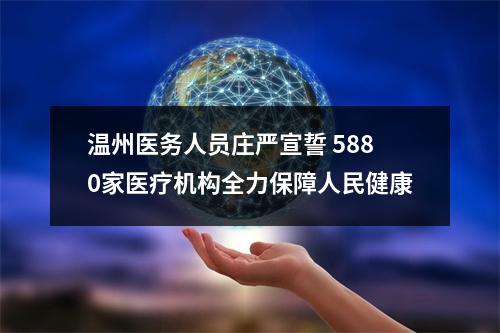 温州医务人员庄严宣誓 5880家医疗机构全力保障人民健康