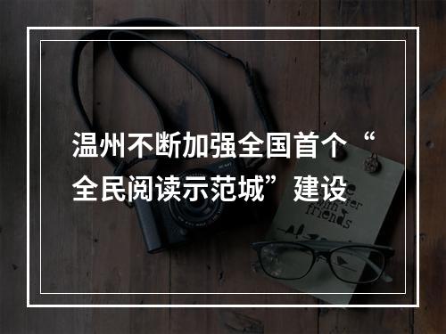 温州不断加强全国首个“全民阅读示范城”建设