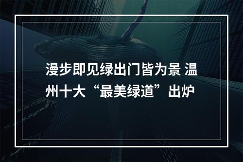 漫步即见绿出门皆为景 温州十大“最美绿道”出炉