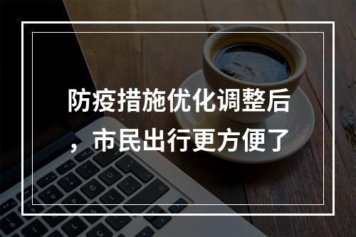 防疫措施优化调整后，市民出行更方便了