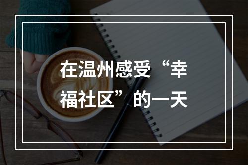 在温州感受“幸福社区”的一天