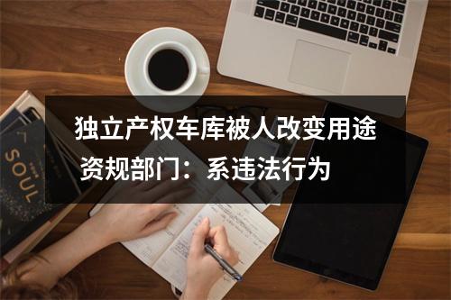 独立产权车库被人改变用途 资规部门：系违法行为