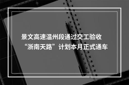 景文高速温州段通过交工验收 “浙南天路”计划本月正式通车