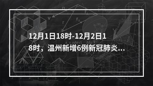 12月1日18时-12月2日18时，温州新增6例新冠肺炎确诊病例和23例新冠病毒无症状感染者