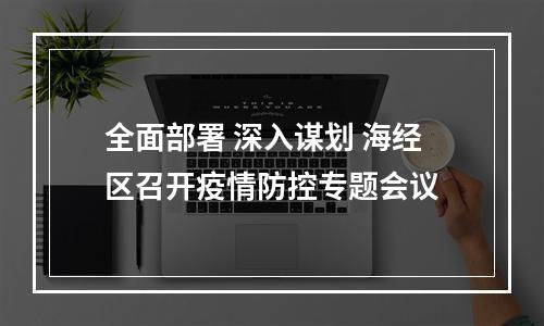 全面部署 深入谋划 海经区召开疫情防控专题会议