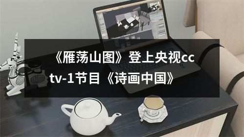 《雁荡山图》登上央视cctv-1节目《诗画中国》