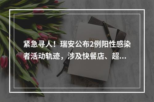 紧急寻人！瑞安公布2例阳性感染者活动轨迹，涉及快餐店、超市……