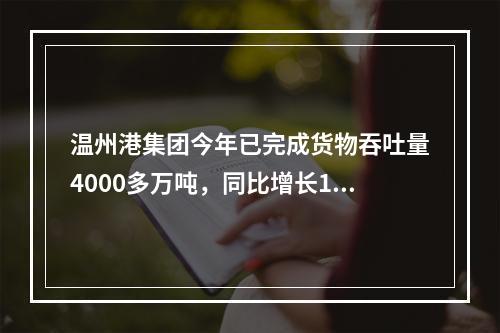 温州港集团今年已完成货物吞吐量4000多万吨，同比增长18.2%