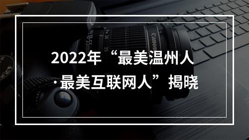 2022年“最美温州人·最美互联网人”揭晓