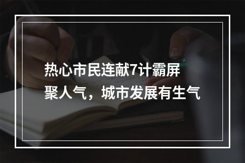 热心市民连献7计霸屏 聚人气，城市发展有生气