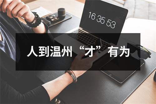 人到温州“才”有为