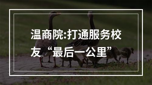 温商院:打通服务校友“最后一公里”