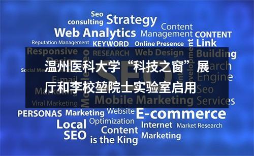 温州医科大学“科技之窗”展厅和李校堃院士实验室启用