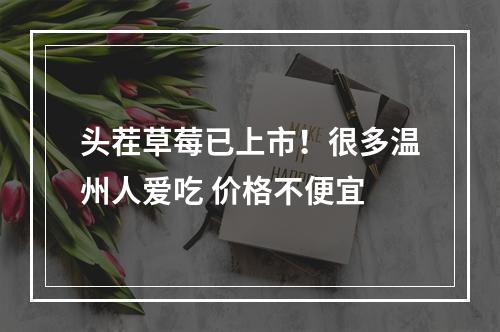 头茬草莓已上市！很多温州人爱吃 价格不便宜