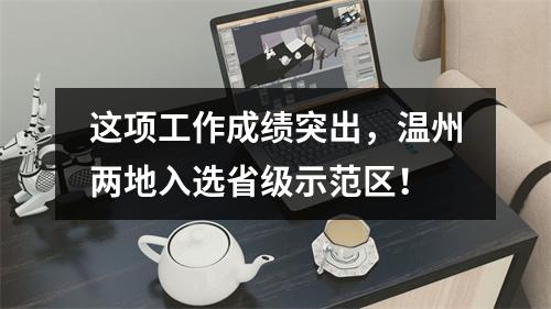 这项工作成绩突出，温州两地入选省级示范区！
