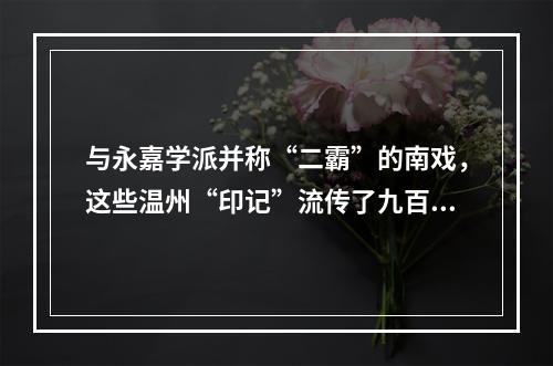 与永嘉学派并称“二霸”的南戏，这些温州“印记”流传了九百多年