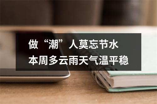 做“潮”人莫忘节水 本周多云雨天气温平稳